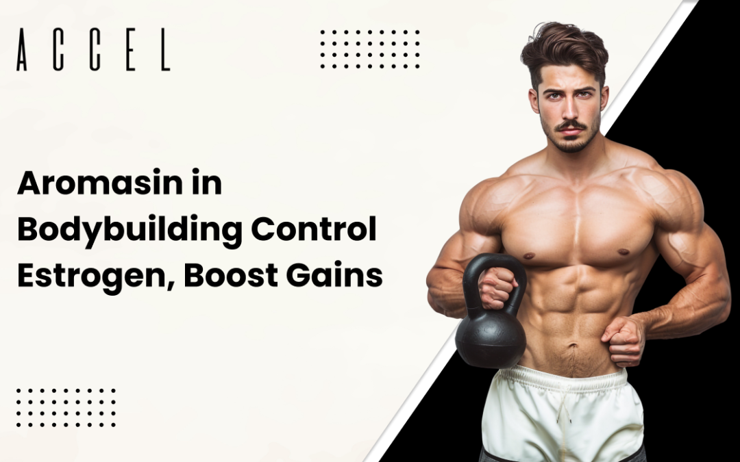 AROMASIN IN BODYBUILDING: THE SECRET WEAPON AGAINST ESTROGEN